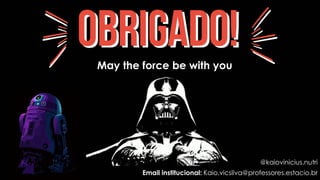 May the force be with you
@kaiovinicius.nutri
Email institucional: Kaio.vicsilva@professores.estacio.br
 