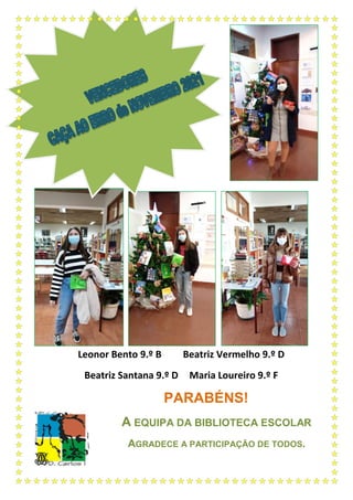 Leonor Bento 9.º B Beatriz Vermelho 9.º D
Beatriz Santana 9.º D Maria Loureiro 9.º F
PARABÉNS!
A EQUIPA DA BIBLIOTECA ESCOLAR
AGRADECE A PARTICIPAÇÃO DE TODOS.
 