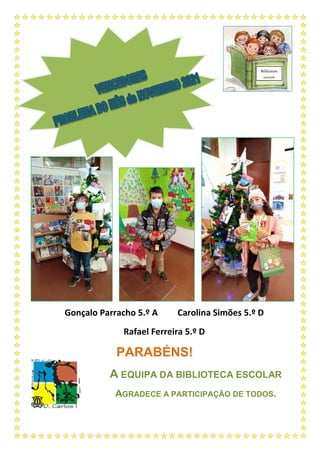 Gonçalo Parracho 5.º A Carolina Simões 5.º D
Rafael Ferreira 5.º D
PARABÉNS!
A EQUIPA DA BIBLIOTECA ESCOLAR
AGRADECE A PARTICIPAÇÃO DE TODOS.
Bibliocon
cursos
 