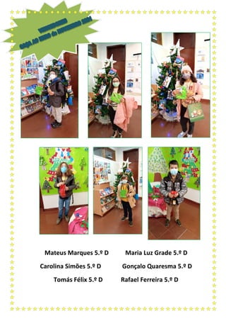 Mateus Marques 5.º D Maria Luz Grade 5.º D
Carolina Simões 5.º D Gonçalo Quaresma 5.º D
Tomás Félix 5.º D Rafael Ferreira 5.º D
 