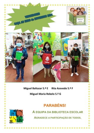 Miguel Baltazar 5.º E Rita Azevedo 5.º F
Miguel Maria Rebelo 5.º G
PARABÉNS!
A EQUIPA DA BIBLIOTECA ESCOLAR
AGRADECE A PARTICIPAÇÃO DE TODOS.
Bibliocon
cursos
 