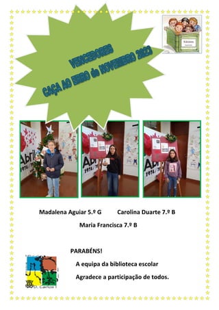 Madalena Aguiar 5.º G Carolina Duarte 7.º B
Maria Francisca 7.º B
PARABÉNS!
A equipa da biblioteca escolar
Agradece a participação de todos.
 
