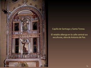 Capilla de Santiago y Santa Teresa.

                        El retablo alberga en la calle central sus
                  ...