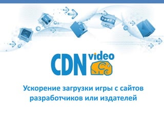 Ускорение загрузки игры с сайтов
  разработчиков или издателей
 