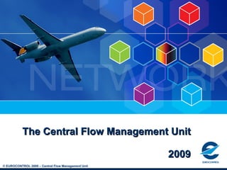 The CENTRAL FLOW MANAGEMENT UNIT 2008 © EUROCONTROL 2008 – Central Flow Management Unit 
