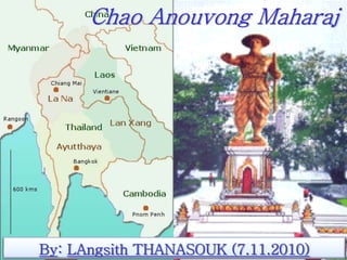 Chao Anouvong Maharaj




By: LAngsith THANASOUK (7.11.2010)
 