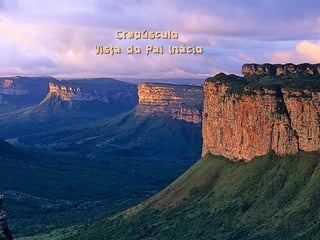 CrepúsculoCrepúsculo
Vista do Pai InácioVista do Pai Inácio
 