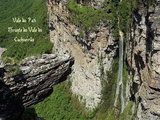 ValedoPati
MirantedoValedo
Cachoeirão
 