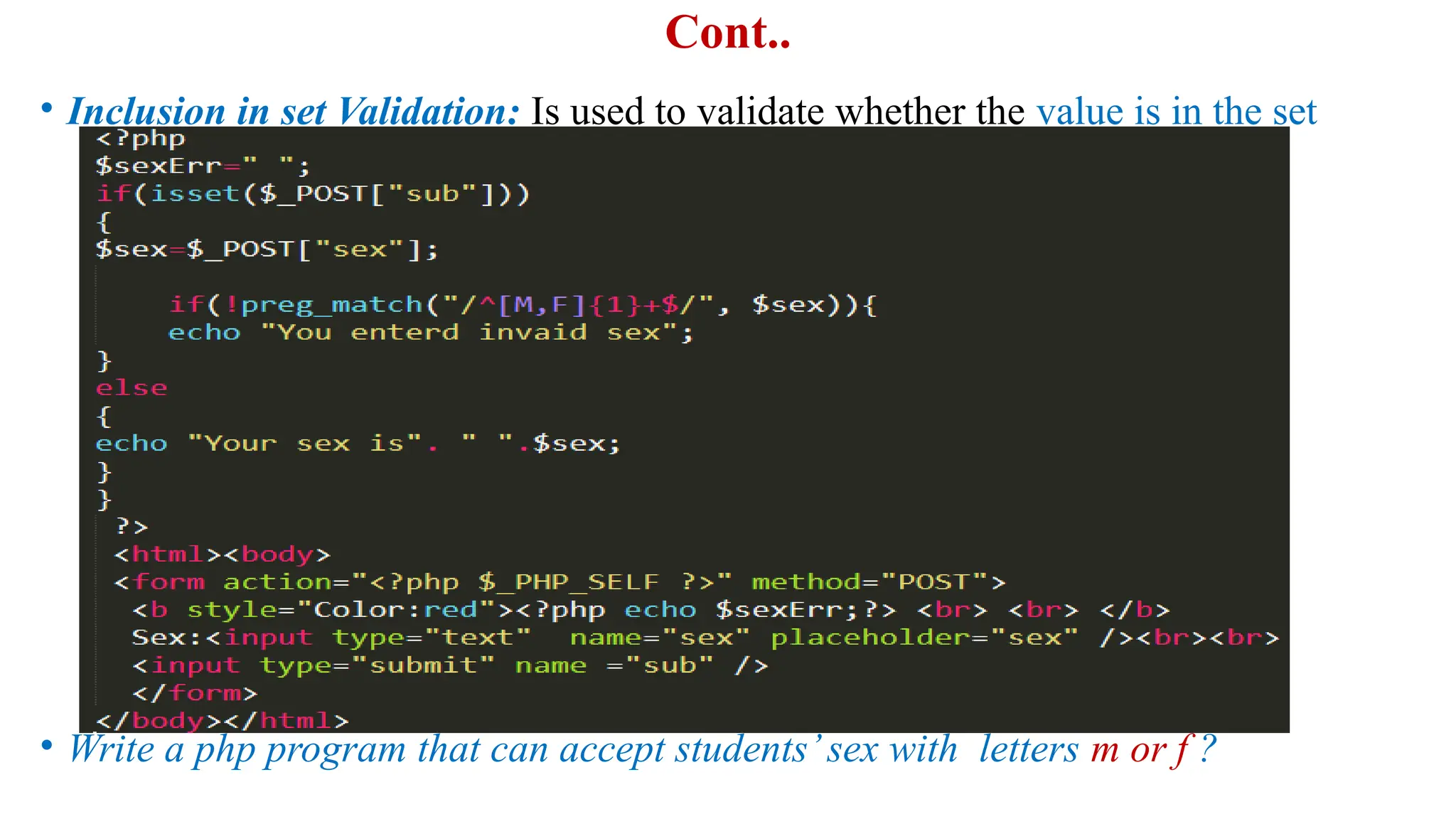 Cont..
• Inclusion in set Validation: Is used to validate whether the value is in the set
• Write a php program that can accept students’sex with letters m or f ?
 