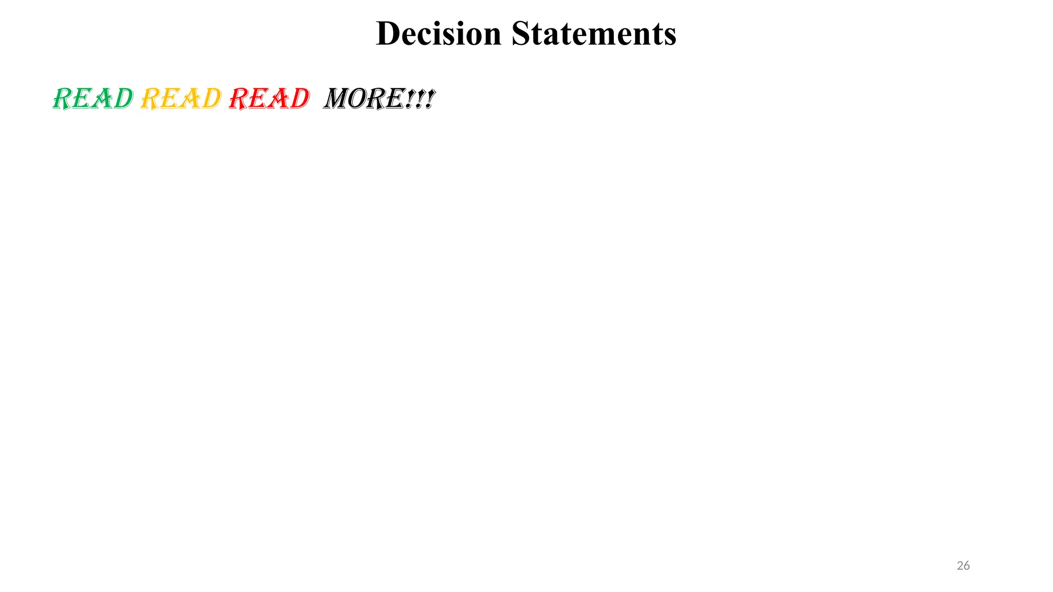Decision Statements
Read Read Read more!!!
26
 