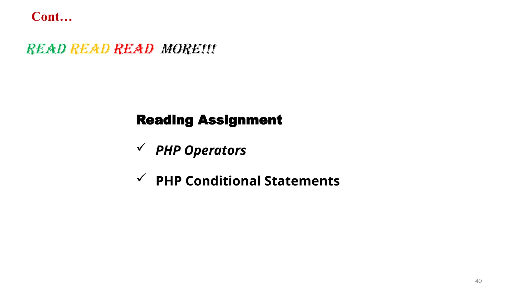 Cont…
Read Read Read more!!!
40
Reading Assignment
 PHP Operators
 PHP Conditional Statements
 