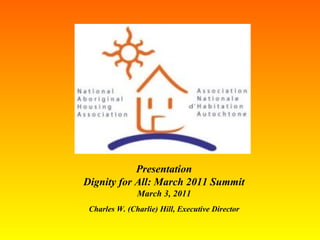 Presentation Dignity for All: March 2011 Summit March 3, 2011 Charles W. (Charlie) Hill, Executive Director 