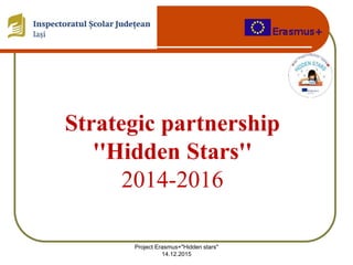 Project Erasmus+"Hidden stars"
14.12.2015
Strategic partnership
''Hidden Stars''
2014-2016
 