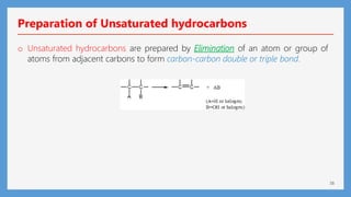 38
Preparation of Unsaturated hydrocarbons
o Unsaturated hydrocarbons are prepared by Elimination of an atom or group of
atoms from adjacent carbons to form carbon-carbon double or triple bond.
 