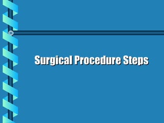 Surgical Procedure Steps
 