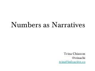 Numbers as Narratives


                 Trina Chiasson
                      @trinachi
             trina@infoactive.co
 