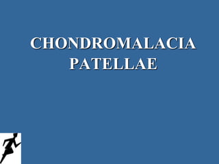CHONDROMALACIA
PATELLAE
 