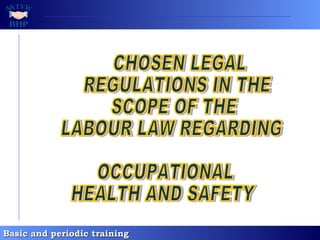 CHOSEN LEGAL  REGULATIONS IN THE  SCOPE OF THE  LABOUR LAW REGARDING  OCCUPATIONAL  HEALTH AND SAFETY 