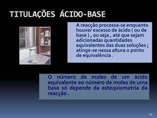 REACÇÕES ÁCIDO-BASEAntes de fazer quaisquer culturas é importante determinar o pH do solo. Se for demasiado ácido para a cultura em causa, espalha-se , por exemplo, calcário em pó, que tem um comportamento básico.55