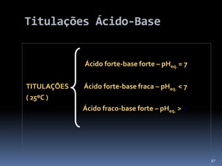 TITULAÇÕES ÁCIDO-BASEUma das aplicações mais correntes de reacções ácido-base é a determinação da concentração de um ácido      ( ou de uma base ) por reacção com uma base ( ou um ácido ) de concentração conhecida .60