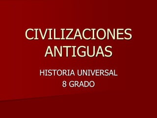 CIVILIZACIONES
ANTIGUAS
HISTORIA UNIVERSAL
8 GRADO
 