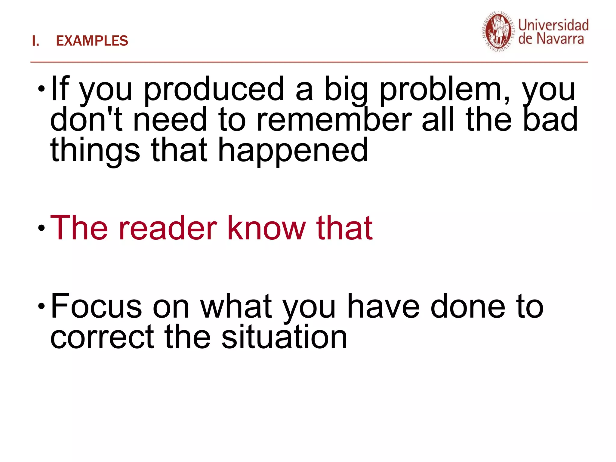 EXAMPLES If you produced a big problem, you don't need to remember all the bad things that happened  The reader know that Focus on what you have done to correct the situation 