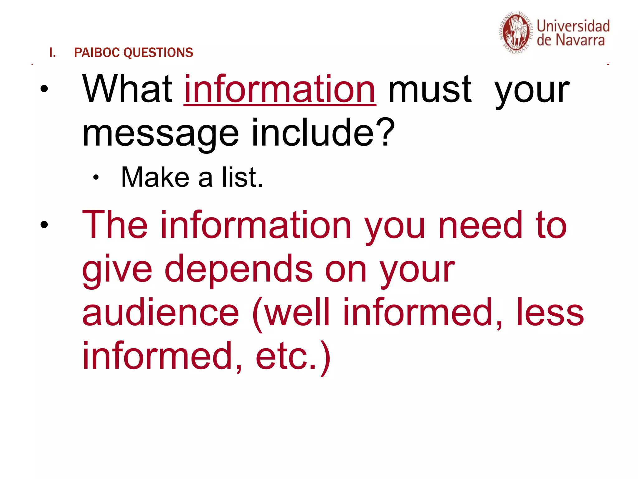 PAIBOC QUESTIONS What  information  must  your message include?  Make a list.  The information you need to give depends on your audience (well informed, less informed, etc.) 