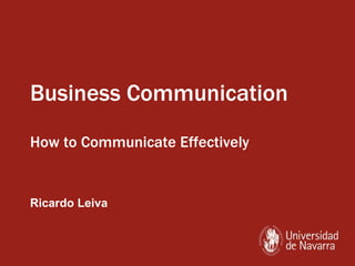 Business Communication How to Communicate Effectively Ricardo Leiva 
