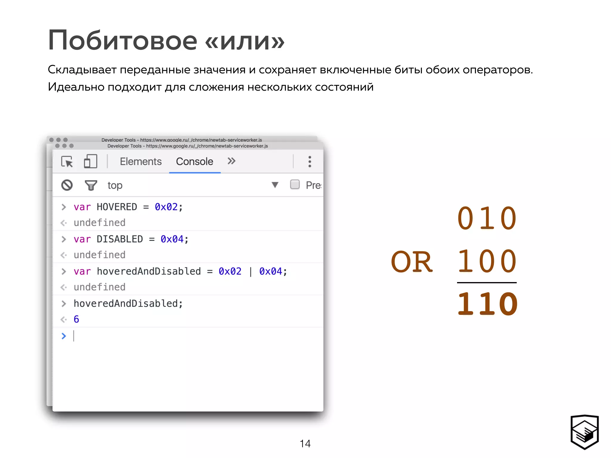 Побитовое «или»
14
Складывает переданные значения и сохраняет включенные биты обоих операторов.
Идеально подходит для сложения нескольких состояний
010 
OR 100 
110
 