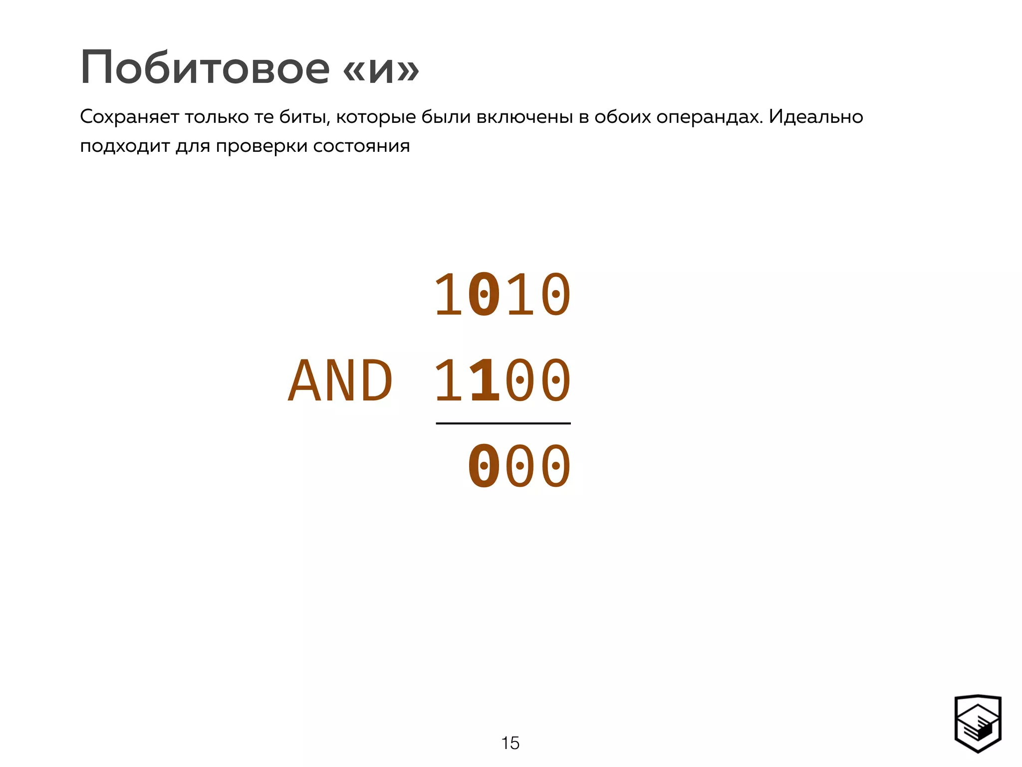Побитовое «и»
15
Сохраняет только те биты, которые были включены в обоих операндах. Идеально
подходит для проверки состояния
1010 
AND 1100 
000
 