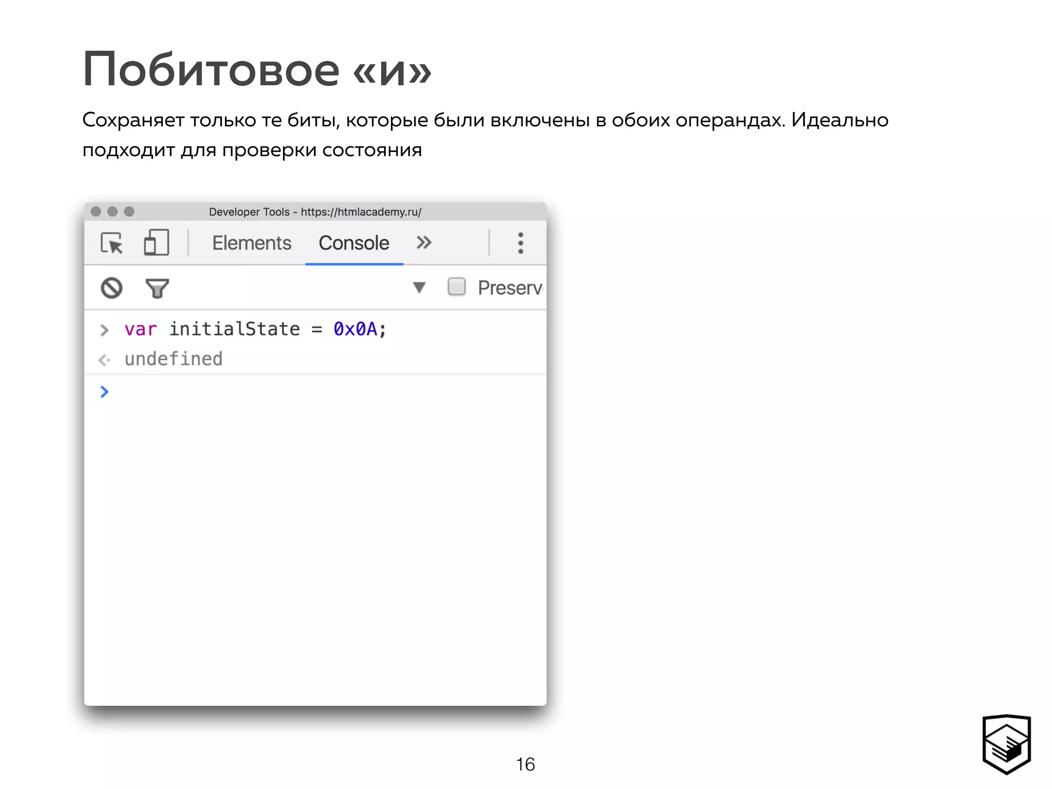 Побитовое «и»
16
Сохраняет только те биты, которые были включены в обоих операндах. Идеально
подходит для проверки состояния
 