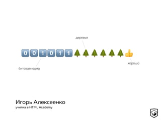 !!"!""🌲🌲🌲🌲🌲🌲👍
битовая карта
деревья
хорошо
Игорь Алексеенко
училка в HTML Academy
 