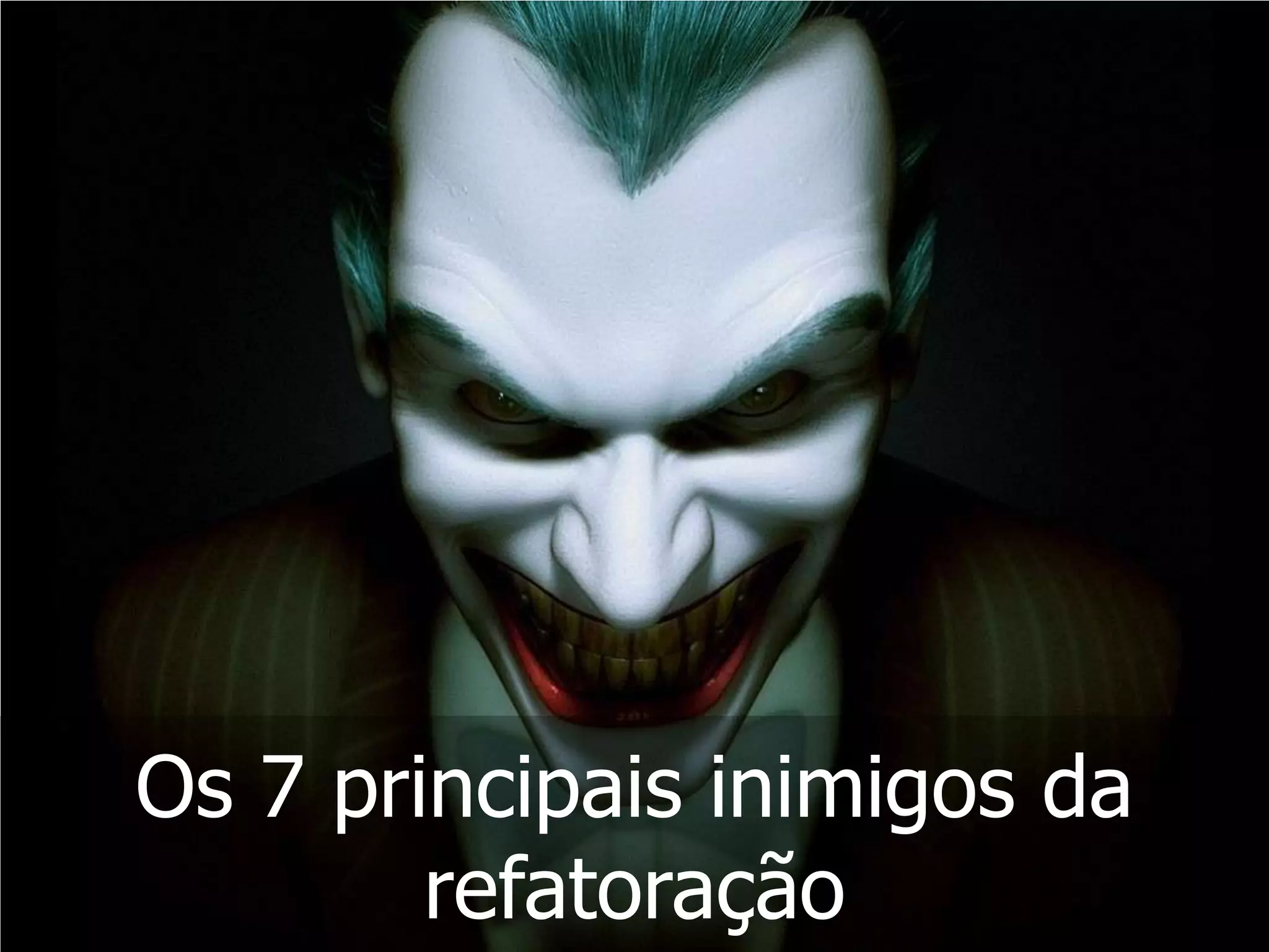 Os 7 principais inimigos da
        refatoração
 
