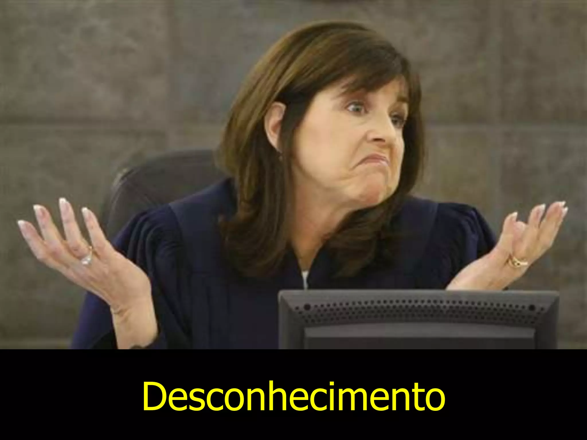 Desconhecimento
 
