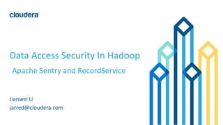 1©	Cloudera,	Inc.	All	rights	reserved.
Data	Access	Security	In	Hadoop
Jianwei Li
jarred@cloudera.com
Apache	Sentry	and RecordService
 