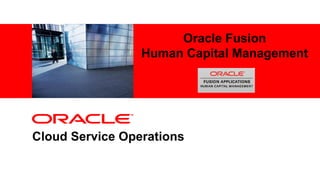 <Insert Picture Here>
Cloud Service Operations
Oracle Fusion
Human Capital Management
 
