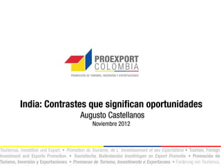 India: Contrastes que significan oportunidades
               Augusto Castellanos
                  Noviembre 2012
 