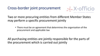 Cross-border	joint	procurement	
Two	or	more	procuring	entities	from	different	Member	States	
may	perform	a	specific	procur...