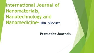 International Journal of
Nanomaterials,
Nanotechnology and
Nanomedicine– ISSN: 2455-3492
Peertechz Journals
 