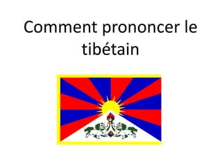 Comment prononcer le
tibétain

 