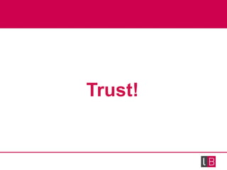 <ul><li>Trust! </li></ul>