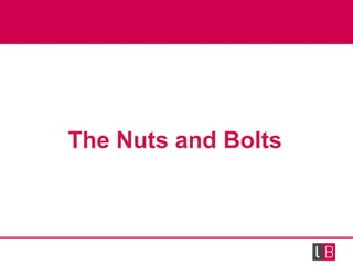 <ul><li>The Nuts and Bolts </li></ul>