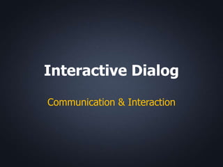 Interactive Dialog

Communication & Interaction
 