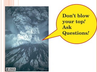 2007-2008 Don’t blow  your top ! Ask Questions ! 