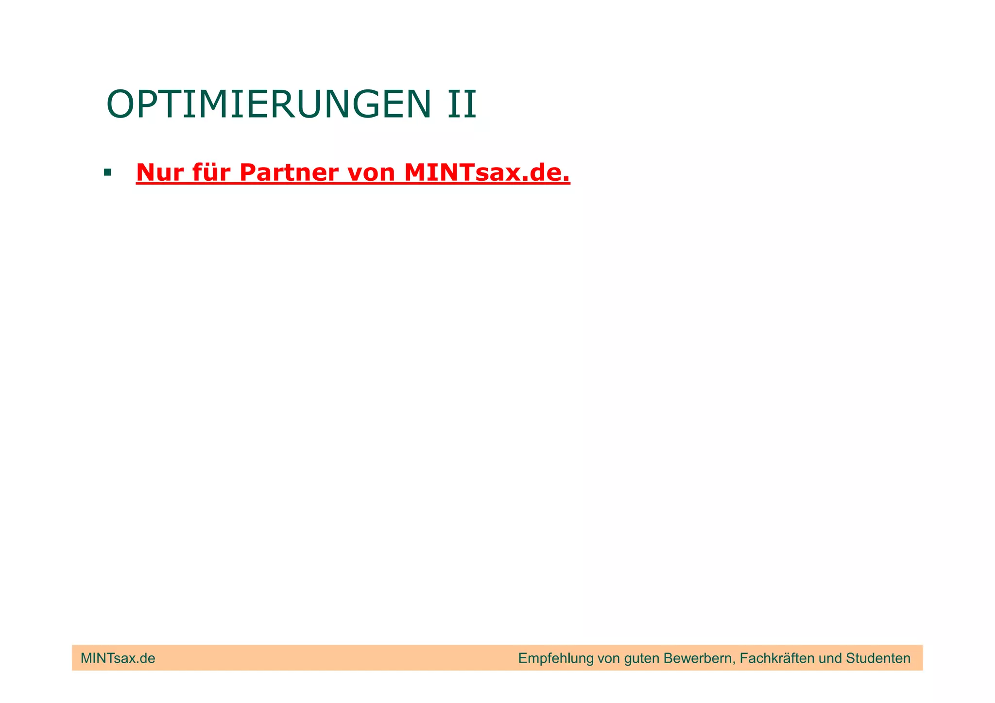 OPTIMIERUNGEN II
       Nur für Partner von MINTsax.de.




MINTsax.de                        Empfehlung von guten Bewerbern, Fachkräften und Studenten
 