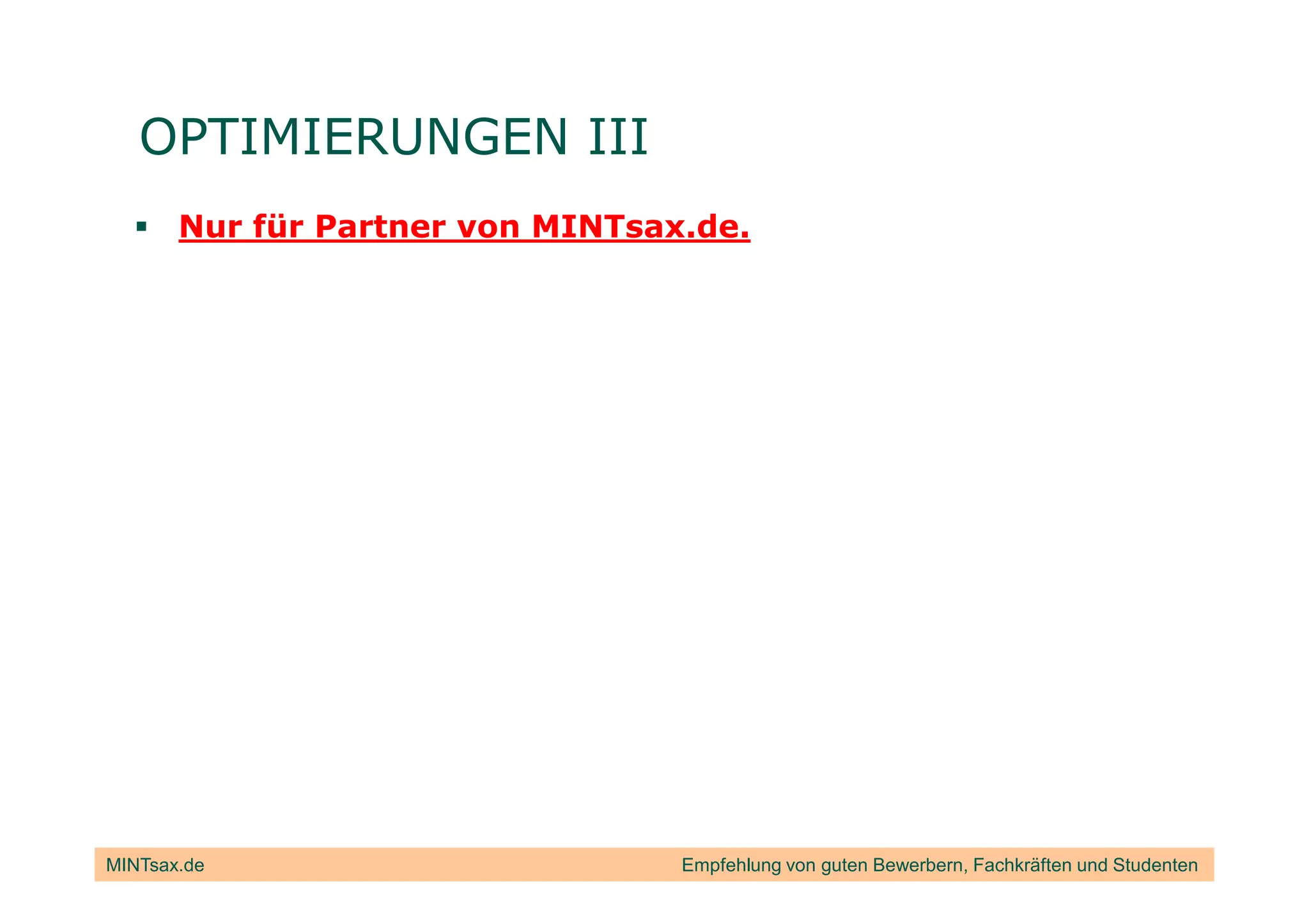 OPTIMIERUNGEN III
       Nur für Partner von MINTsax.de.




MINTsax.de                        Empfehlung von guten Bewerbern, Fachkräften und Studenten
 