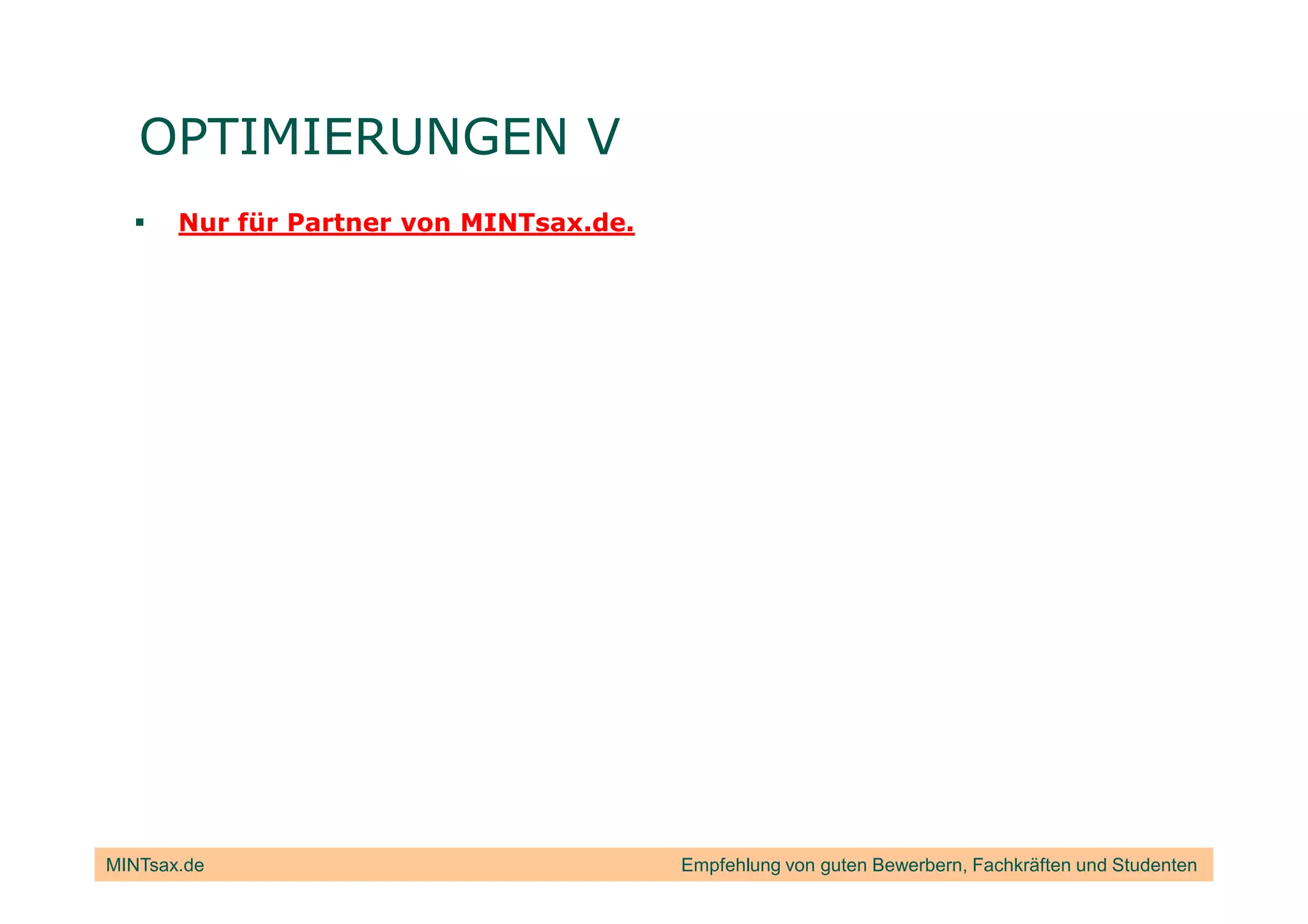 OPTIMIERUNGEN V
       Nur für Partner von MINTsax.de.




MINTsax.de                               Empfehlung von guten Bewerbern, Fachkräften und Studenten
 