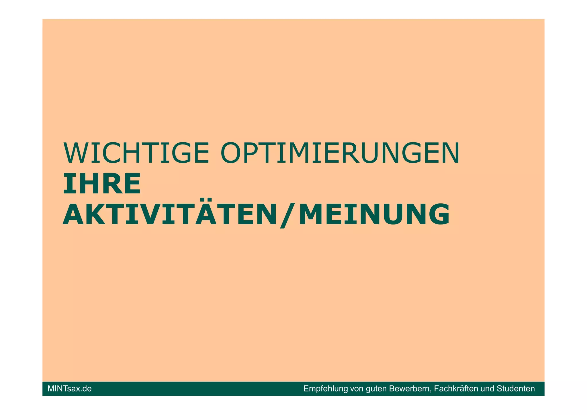 WICHTIGE OPTIMIERUNGEN
   IHRE
   AKTIVITÄTEN/MEINUNG




MINTsax.de      Empfehlung von guten Bewerbern, Fachkräften und Studenten
 