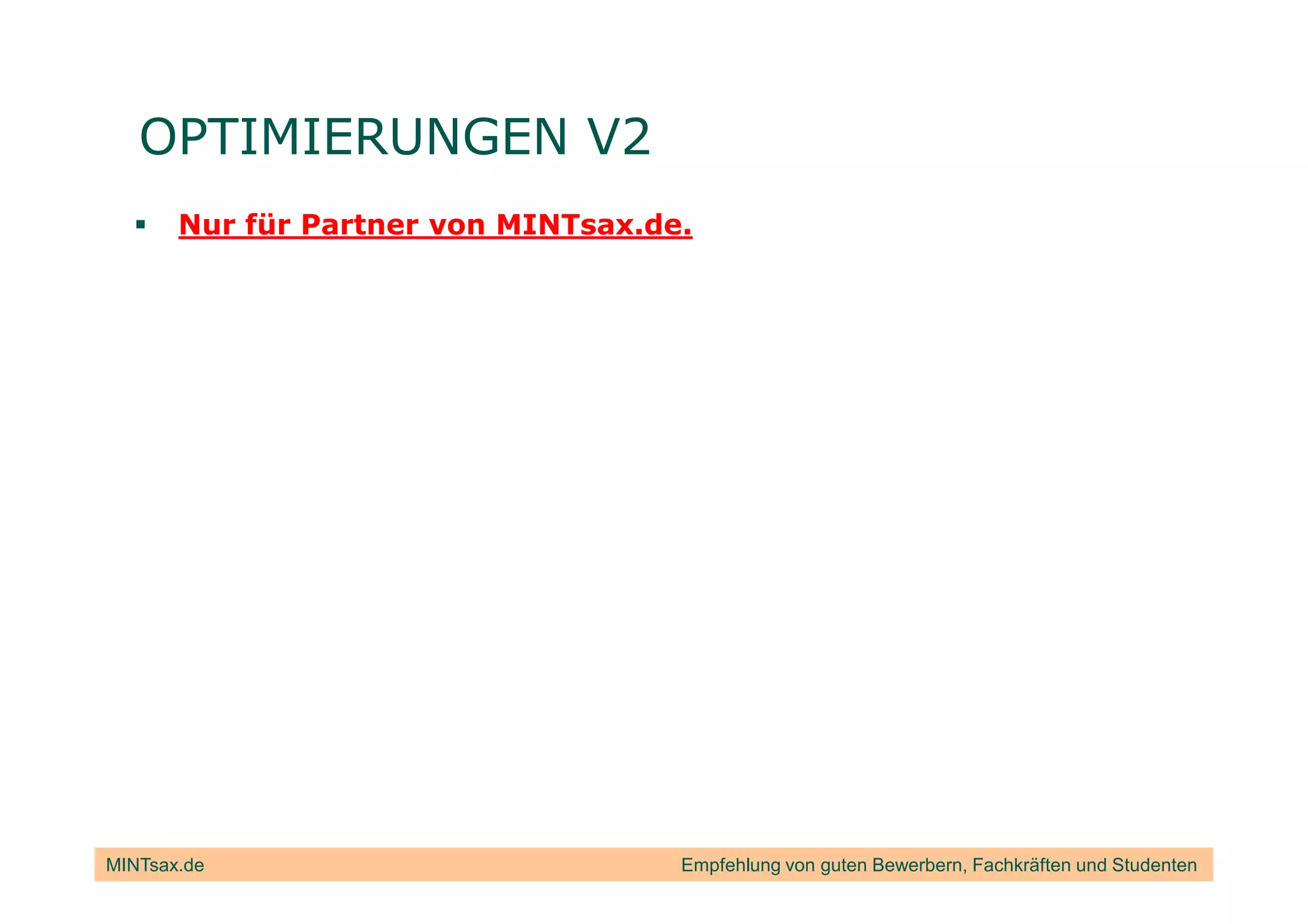 OPTIMIERUNGEN V2
       Nur für Partner von MINTsax.de.




MINTsax.de                           Empfehlung von guten Bewerbern, Fachkräften und Studenten
 