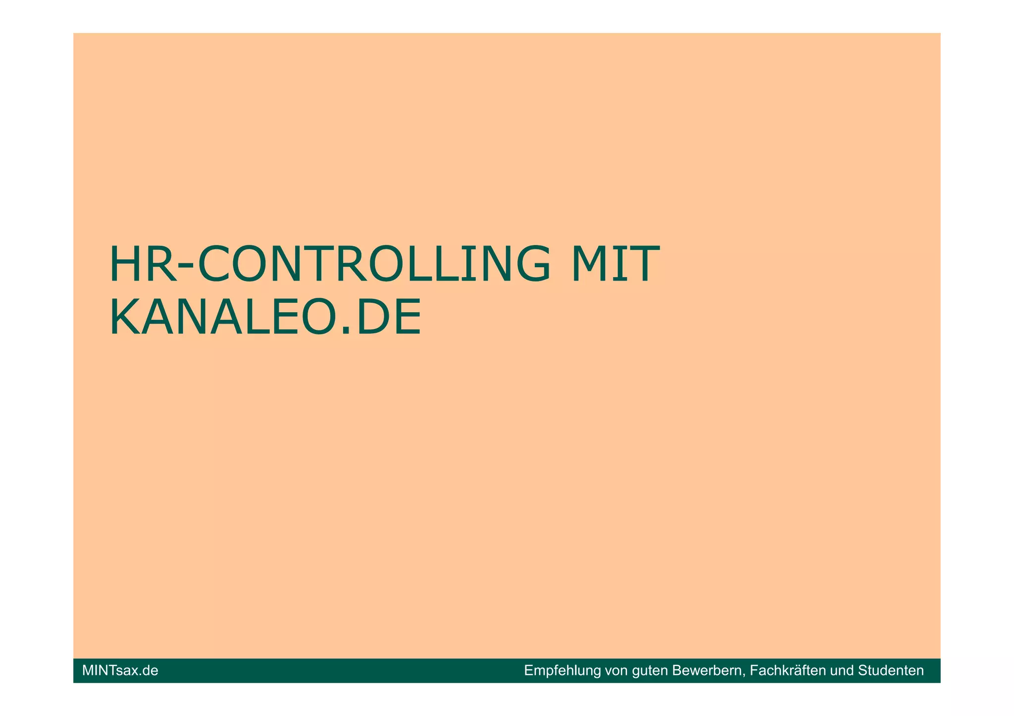 HR-
   HR-CONTROLLING MIT
   KANALEO.DE




MINTsax.de      Empfehlung von guten Bewerbern, Fachkräften und Studenten
 